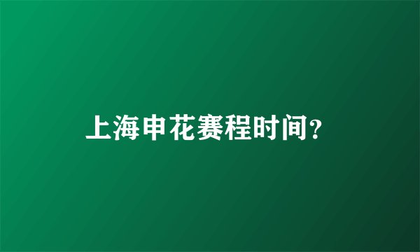 上海申花赛程时间?