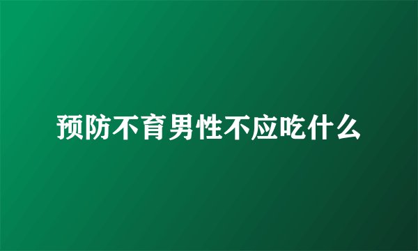 预防不育男性不应吃什么