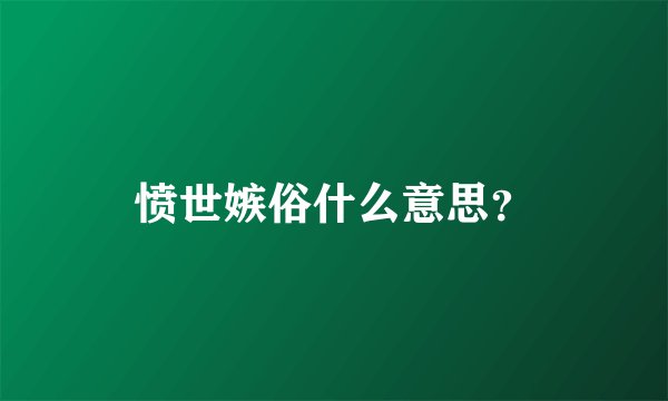 愤世嫉俗什么意思？
