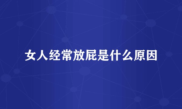 女人经常放屁是什么原因