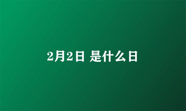 2月2日 是什么日