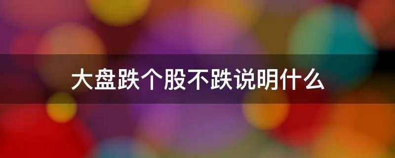 大盘跌个股不跌说明什么
