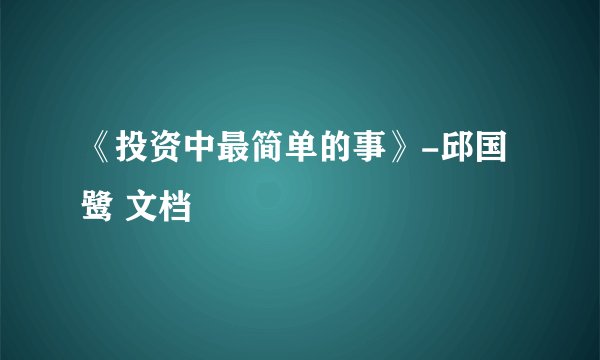 《投资中最简单的事》-邱国鹭 文档