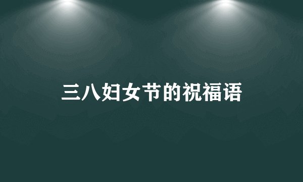 三八妇女节的祝福语