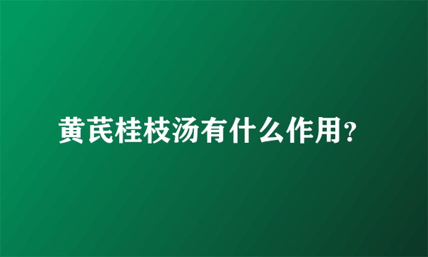 黄芪桂枝汤有什么作用？