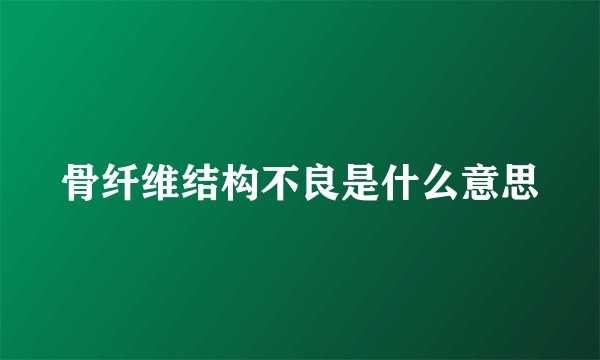 骨纤维结构不良是什么意思