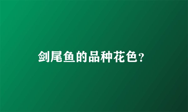 剑尾鱼的品种花色?