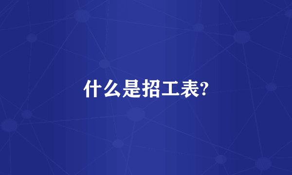 什么是招工表?