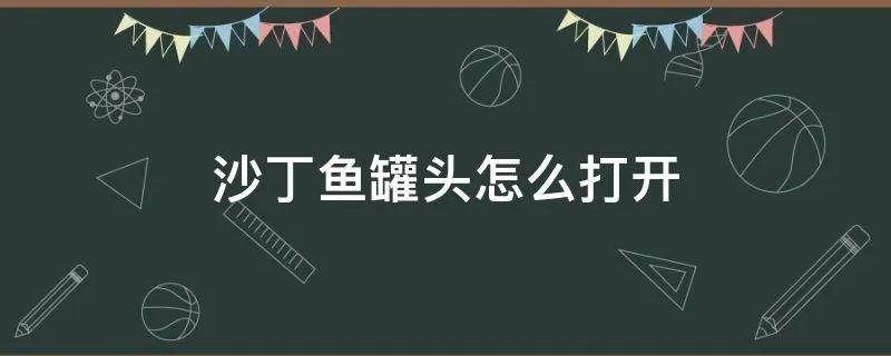 沙丁鱼罐头怎么打开