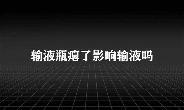 输液瓶瘪了影响输液吗