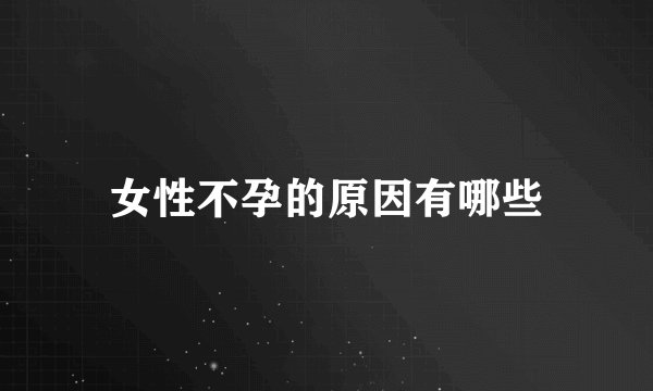 女性不孕的原因有哪些