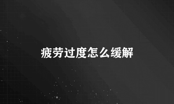 疲劳过度怎么缓解
