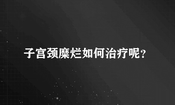 子宫颈糜烂如何治疗呢?