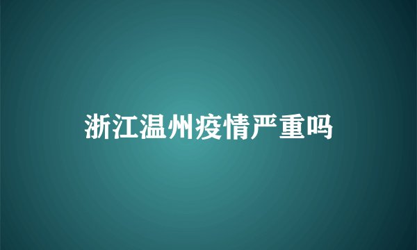 浙江温州疫情严重吗