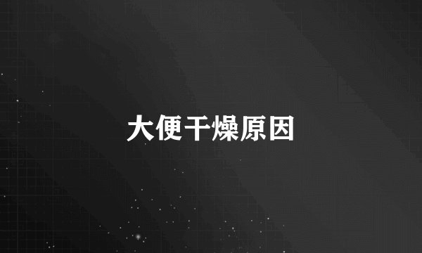 大便干燥原因