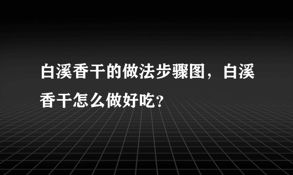 白溪香干的做法步骤图，白溪香干怎么做好吃？