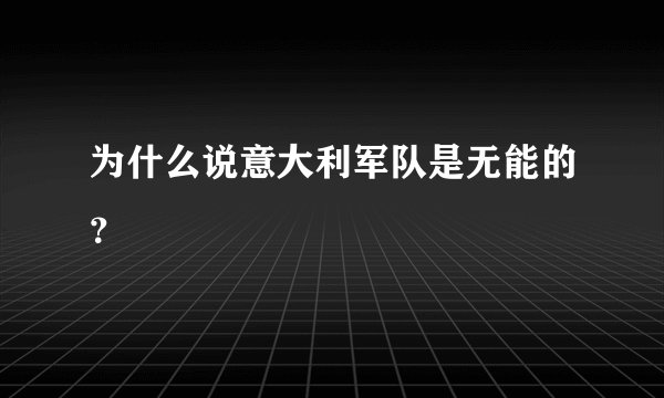 为什么说意大利军队是无能的？