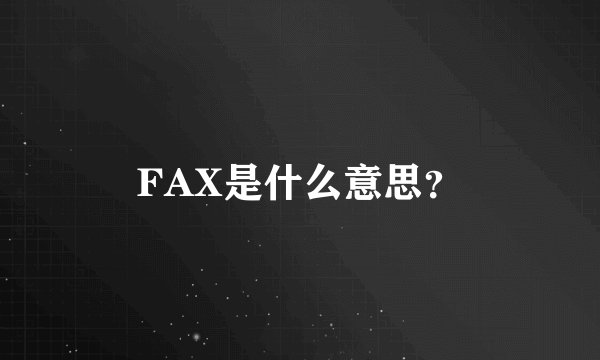 FAX是什么意思？
