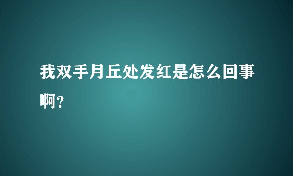 我双手月丘处发红是怎么回事啊？