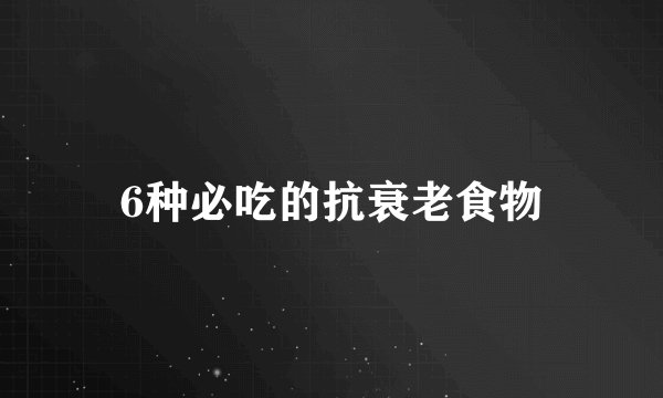 6种必吃的抗衰老食物