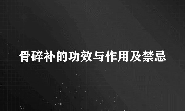 骨碎补的功效与作用及禁忌