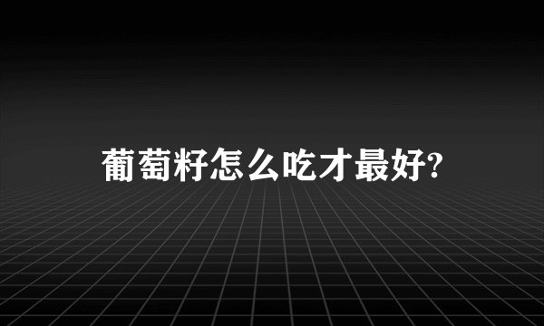 葡萄籽怎么吃才最好?