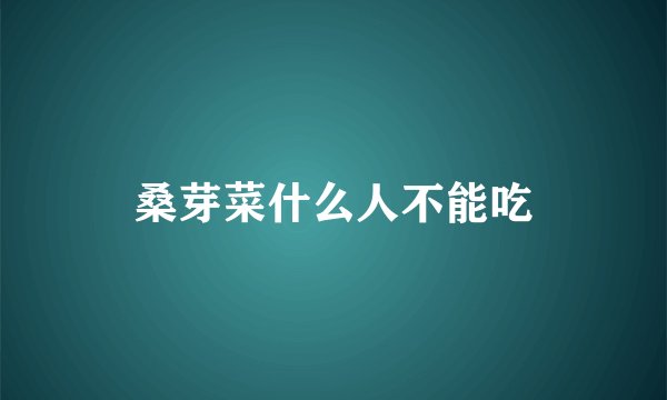 桑芽菜什么人不能吃