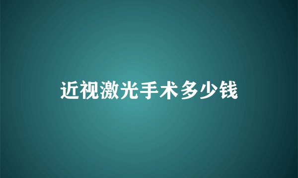 近视激光手术多少钱