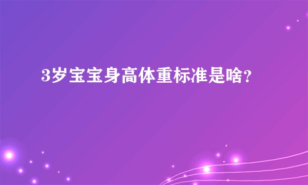 3岁宝宝身高体重标准是啥？