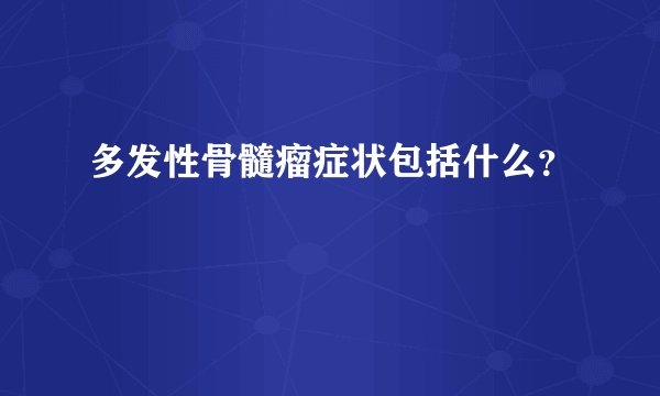 多发性骨髓瘤症状包括什么？