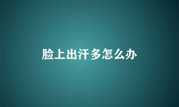 脸上出汗多怎么办