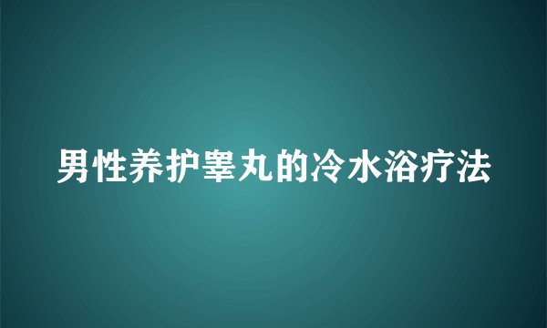 男性养护睾丸的冷水浴疗法