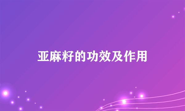 亚麻籽的功效及作用
