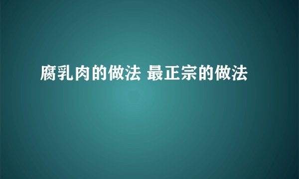 腐乳肉的做法 最正宗的做法