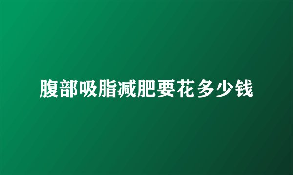 腹部吸脂减肥要花多少钱