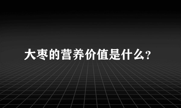 大枣的营养价值是什么？