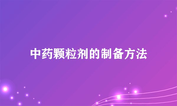 中药颗粒剂的制备方法