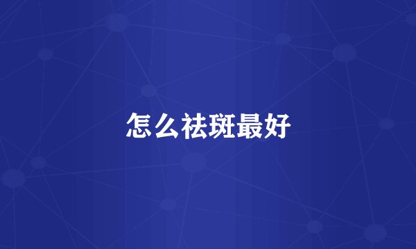 怎么祛斑最好