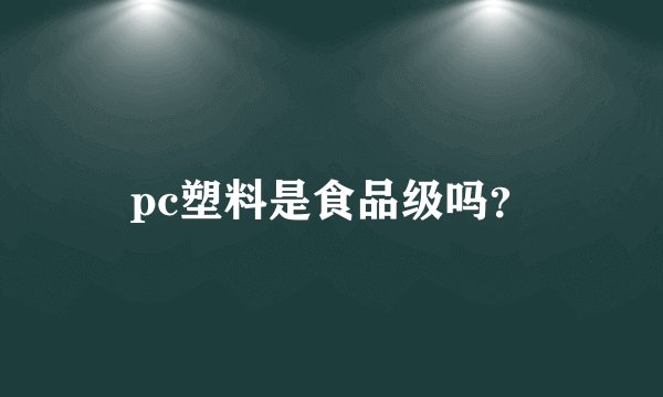 pc塑料是食品级吗？