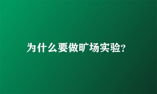 为什么要做旷场实验？