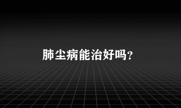 肺尘病能治好吗?