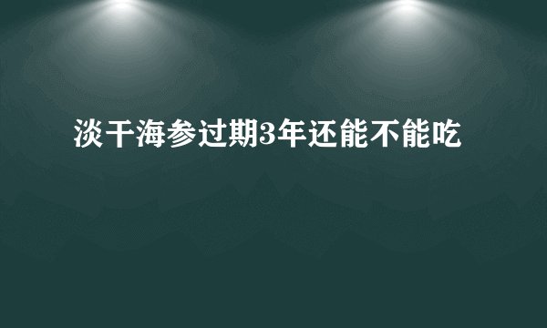 淡干海参过期3年还能不能吃