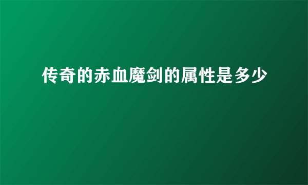 传奇的赤血魔剑的属性是多少