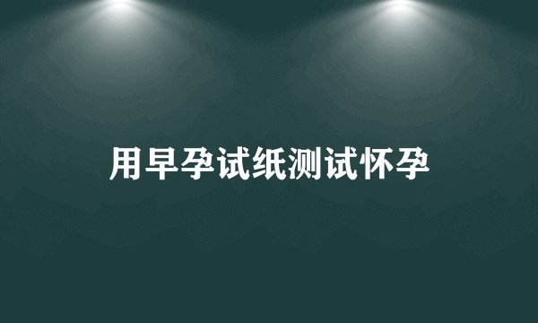用早孕试纸测试怀孕