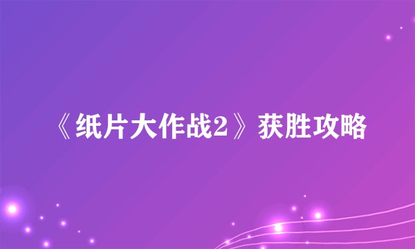 《纸片大作战2》获胜攻略