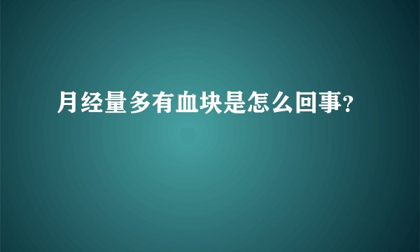 月经量多有血块是怎么回事？