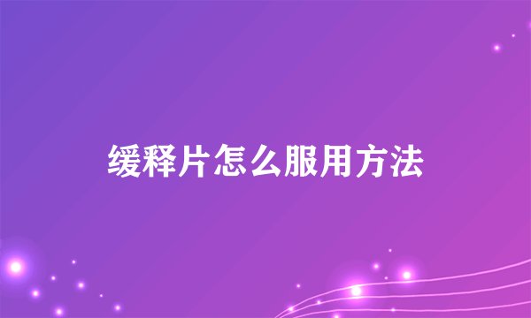 缓释片怎么服用方法