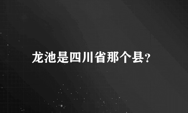 龙池是四川省那个县?