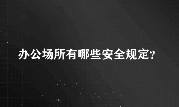 办公场所有哪些安全规定？