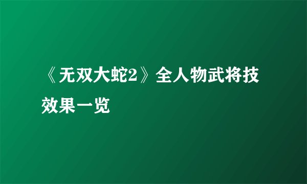 《无双大蛇2》全人物武将技效果一览